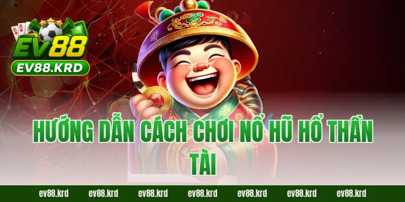 Hướng dẫn cách chơi Nổ Hũ Hổ Thần Tài