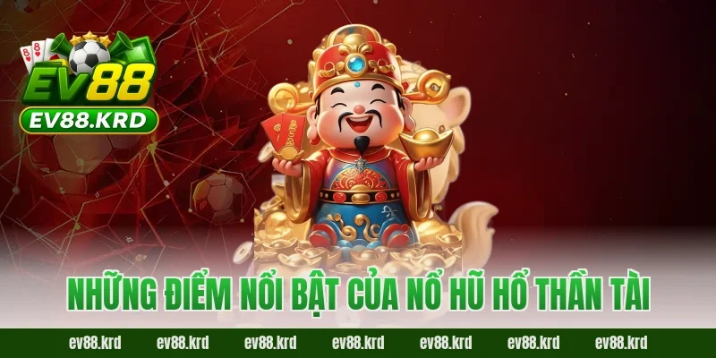 Những điểm nổi bật của Nổ Hũ Hổ Thần Tài